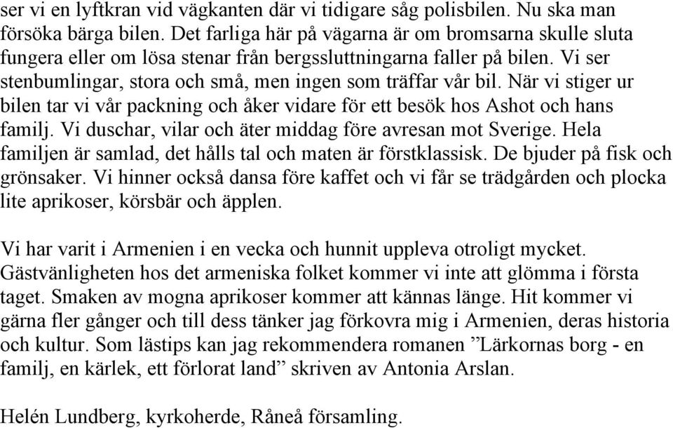 När vi stiger ur bilen tar vi vår packning och åker vidare för ett besök hos Ashot och hans familj. Vi duschar, vilar och äter middag före avresan mot Sverige.