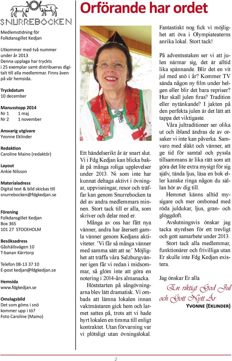 Tryckdatum 10 december Manusstopp 2014 Nr 1 1 maj Nr 2 1 november Ansvarig utgivare Yvonne Eklinder Redaktion Caroline Maino (redaktör) Layout Ankie Nilsson Materialadress Digital text & bild skickas