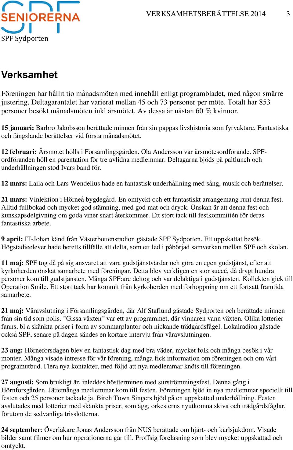 15 januari: Barbro Jakobsson berättade minnen från sin pappas livshistoria som fyrvaktare. Fantastiska och fängslande berättelser vid första månadsmötet.