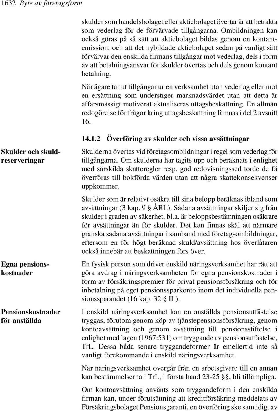 vederlag, dels i form av att betalningsansvar för skulder övertas och dels genom kontant betalning.