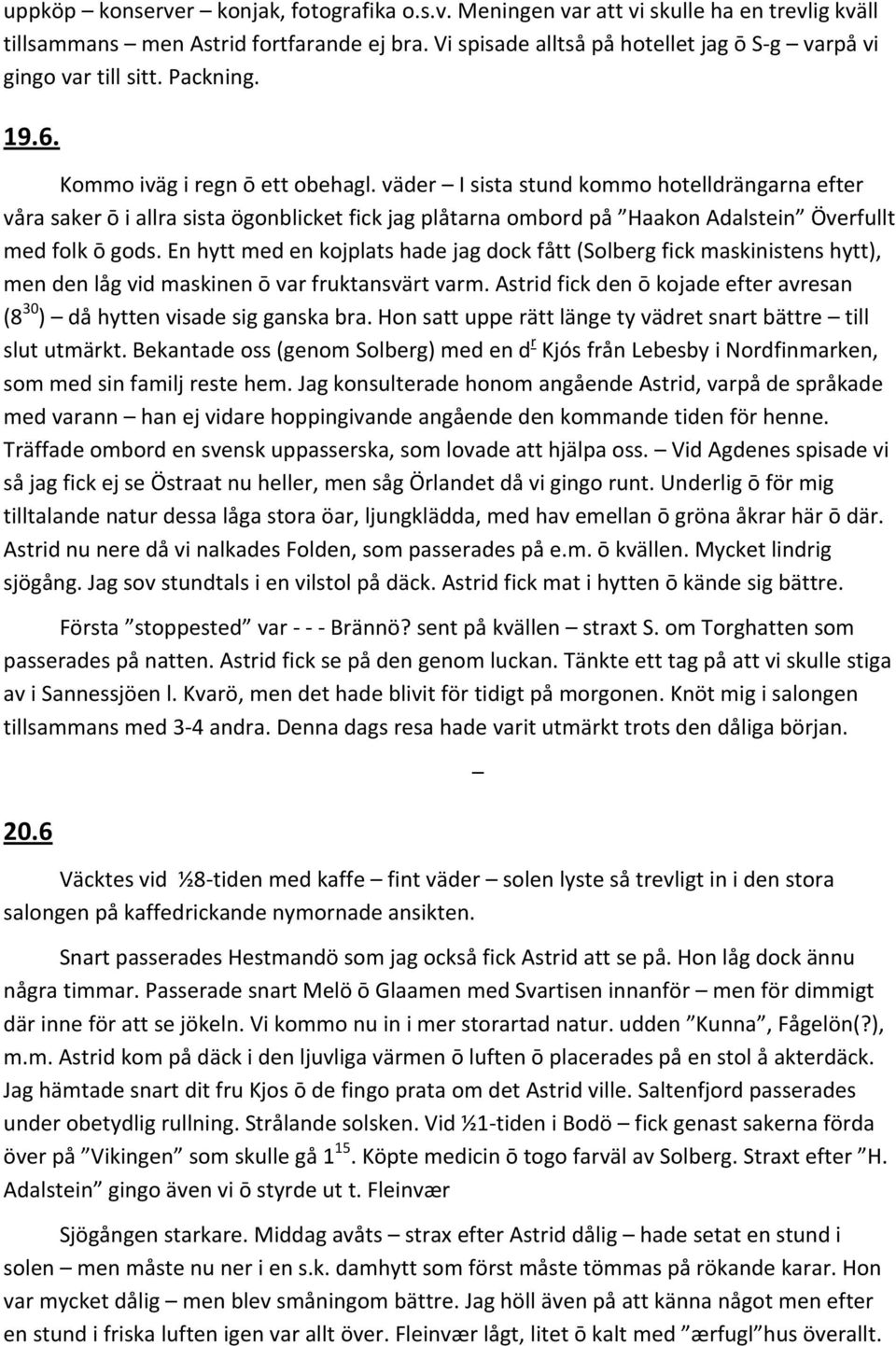 väder I sista stund kommo hotelldrängarna efter våra saker ō i allra sista ögonblicket fick jag plåtarna ombord på Haakon Adalstein Överfullt med folk ō gods.