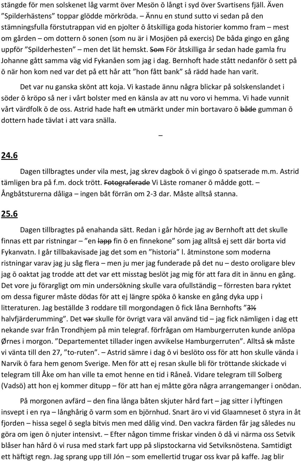 en gång uppför Spilderhesten men det lät hemskt. Som För åtskilliga år sedan hade gamla fru Johanne gått samma väg vid Fykanåen som jag i dag.