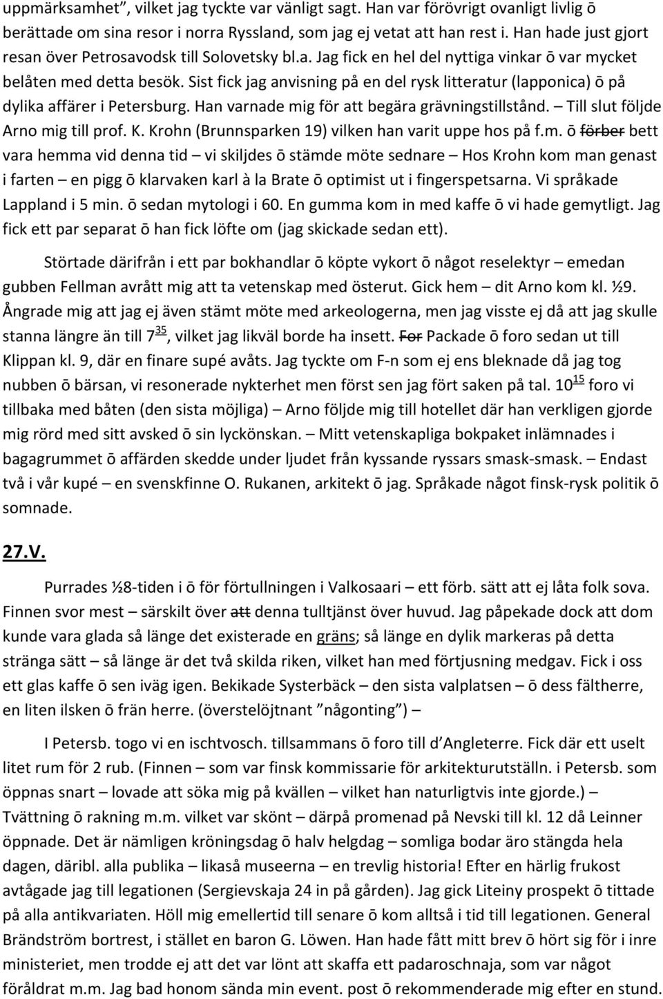 Sist fick jag anvisning på en del rysk litteratur (lapponica) ō på dylika affärer i Petersburg. Han varnade mig för att begära grävningstillstånd. Till slut följde Arno mig till prof. K.