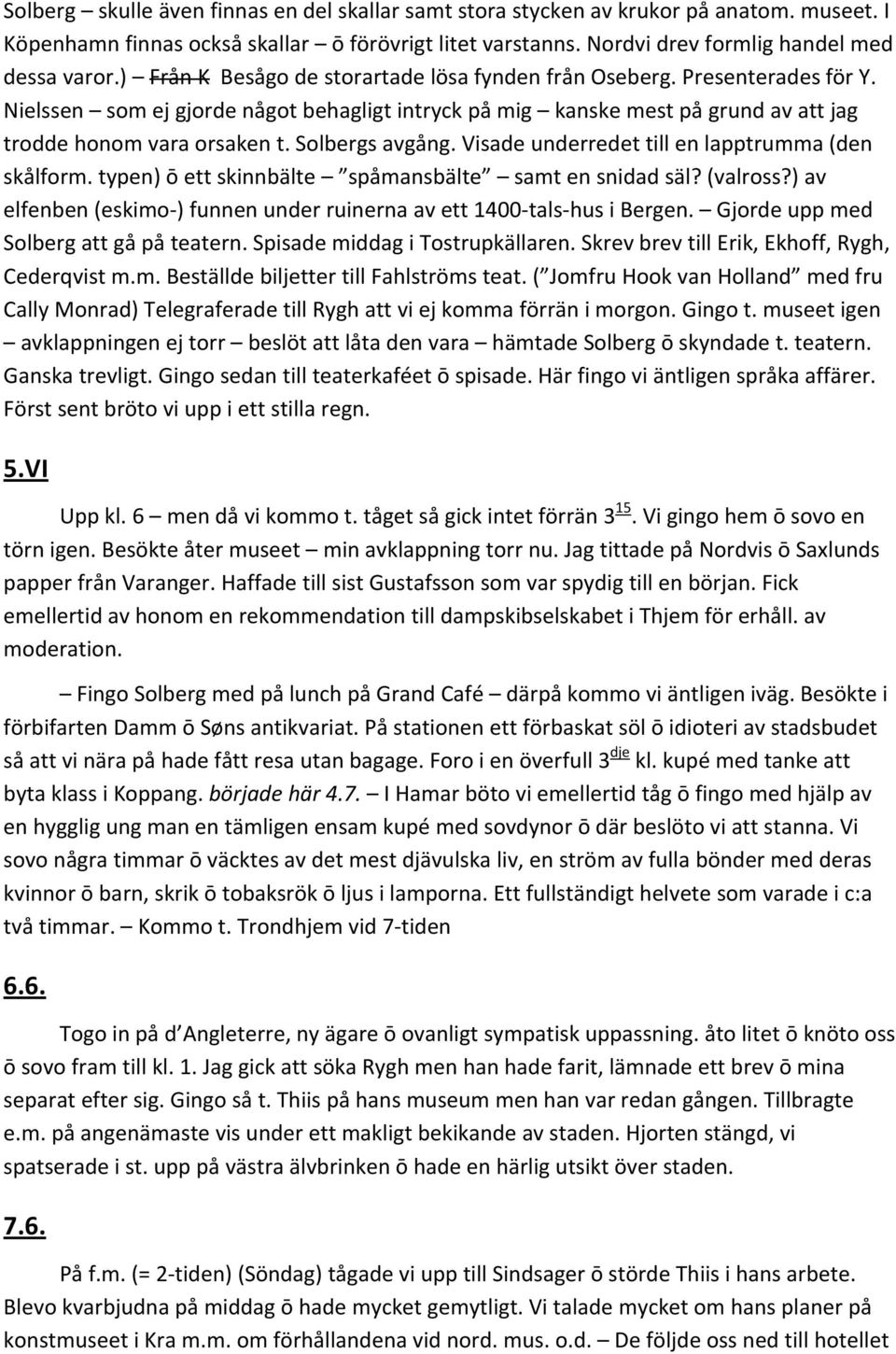 Solbergs avgång. Visade underredet till en lapptrumma (den skålform. typen) ō ett skinnbälte spåmansbälte samt en snidad säl? (valross?