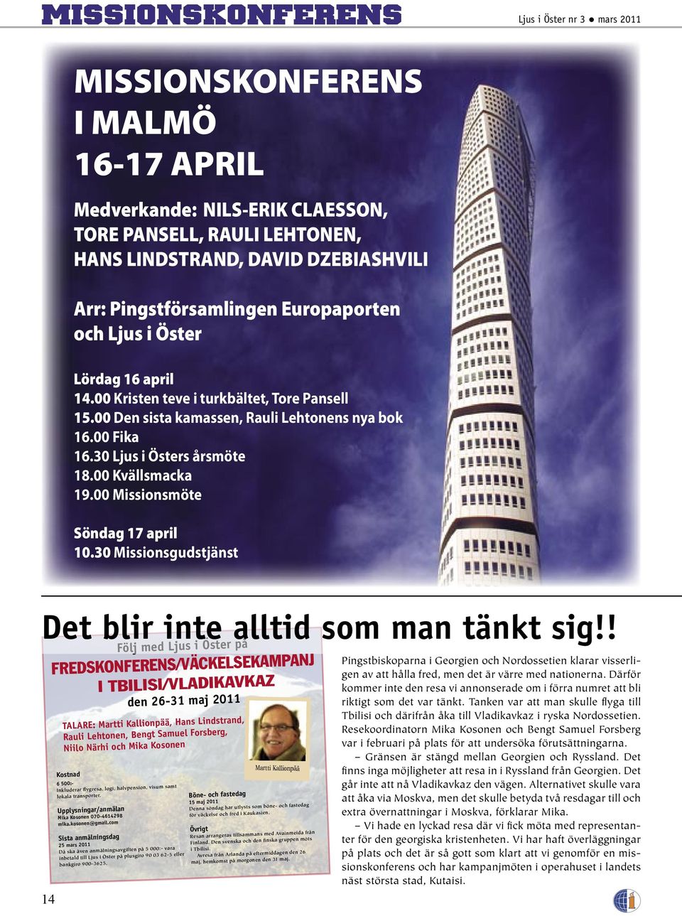 30 Ljus i Östers årsmöte 18.00 Kvällsmacka 19.00 Missionsmöte Söndag 17 april 10.30 Missionsgudstjänst Det blir inte alltid som man tänkt sig!