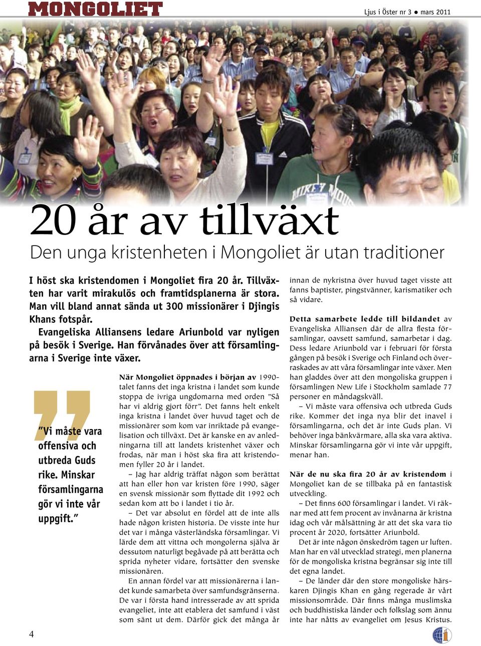 Evangeliska Alliansens ledare Ariunbold var nyligen på besök i Sverige. Han förvånades över att församlingarna i Sverige inte växer. 4 Vi måste vara offensiva och utbreda Guds rike.