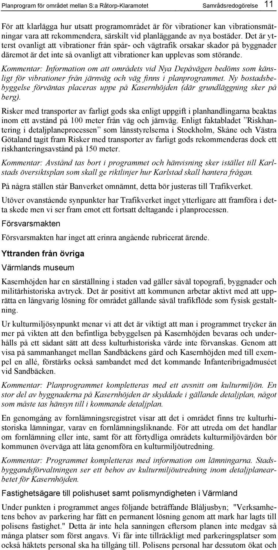 Kommentar: Information om att områdets vid Nya Depåvägen bedöms som känsligt för vibrationer från järnväg och väg finns i planprogrammet.