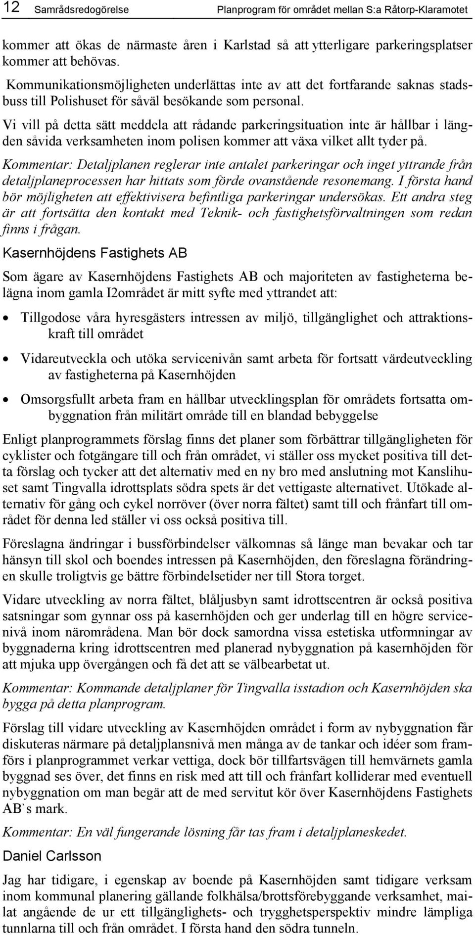 Vi vill på detta sätt meddela att rådande parkeringsituation inte är hållbar i längden såvida verksamheten inom polisen kommer att växa vilket allt tyder på.