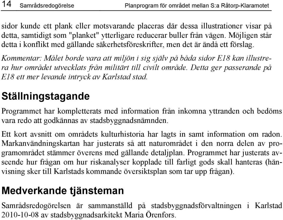 Kommentar: Målet borde vara att miljön i sig själv på båda sidor E18 kan illustrera hur området utvecklats från militärt till civilt område.