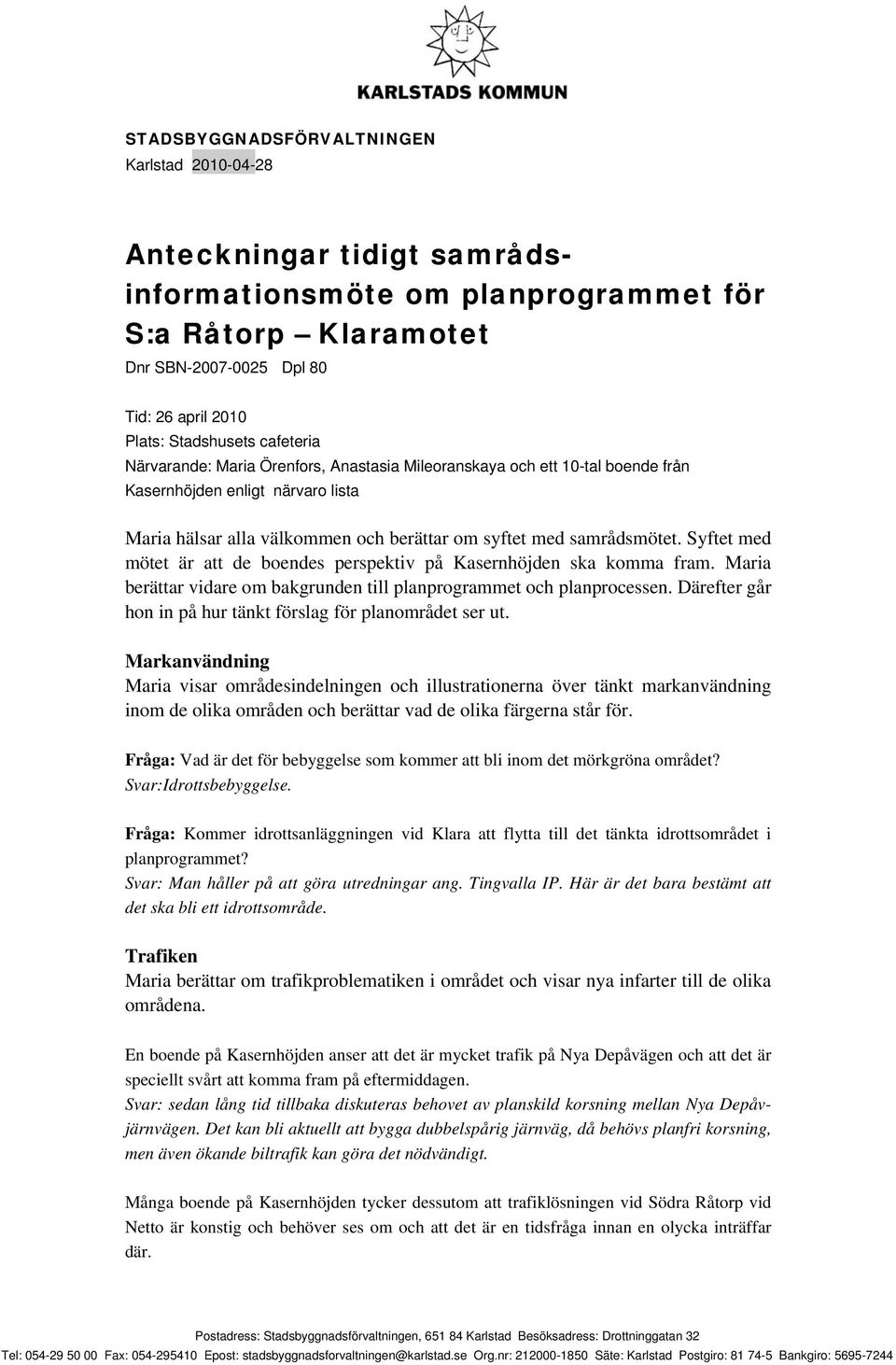 Syftet med mötet är att de boendes perspektiv på Kasernhöjden ska komma fram. Maria berättar vidare om bakgrunden till planprogrammet och planprocessen.