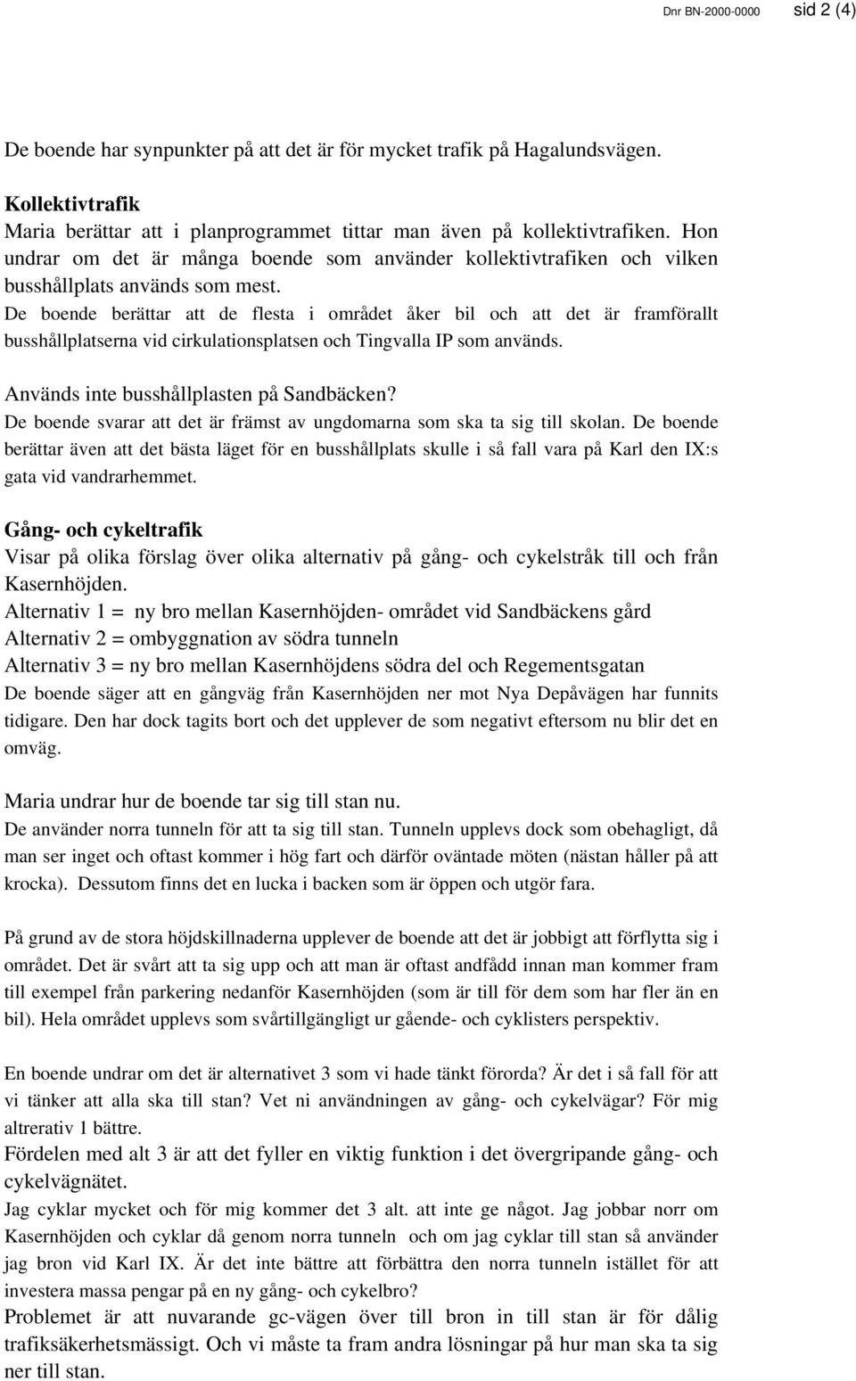 De boende berättar att de flesta i området åker bil och att det är framförallt busshållplatserna vid cirkulationsplatsen och Tingvalla IP som används. Används inte busshållplasten på Sandbäcken?