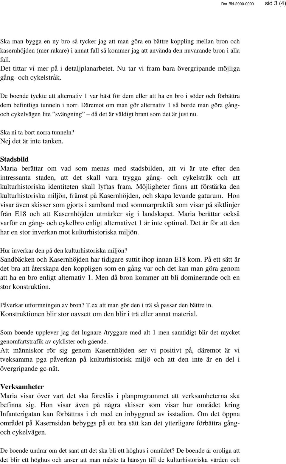 De boende tyckte att alternativ 1 var bäst för dem eller att ha en bro i söder och förbättra dem befintliga tunneln i norr.