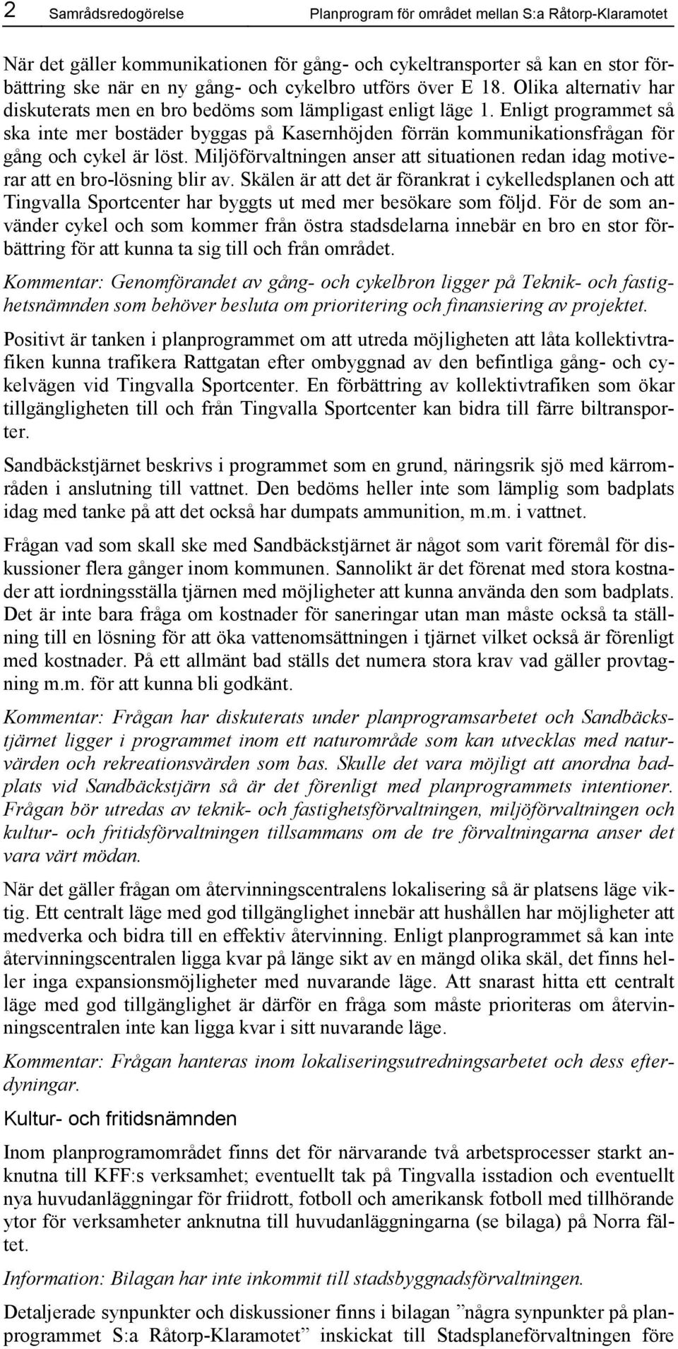 Enligt programmet så ska inte mer bostäder byggas på Kasernhöjden förrän kommunikationsfrågan för gång och cykel är löst.