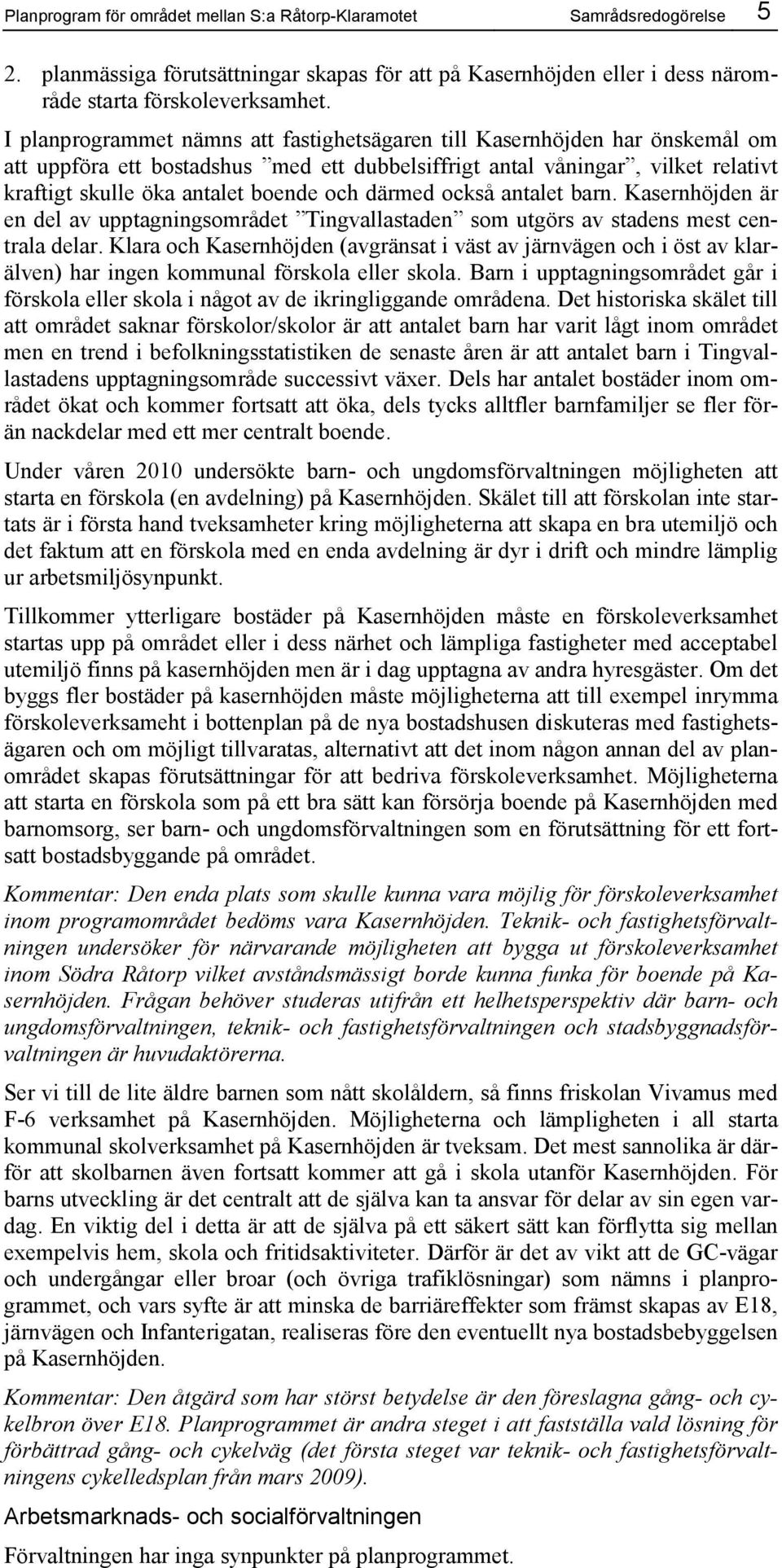 därmed också antalet barn. Kasernhöjden är en del av upptagningsområdet Tingvallastaden som utgörs av stadens mest centrala delar.