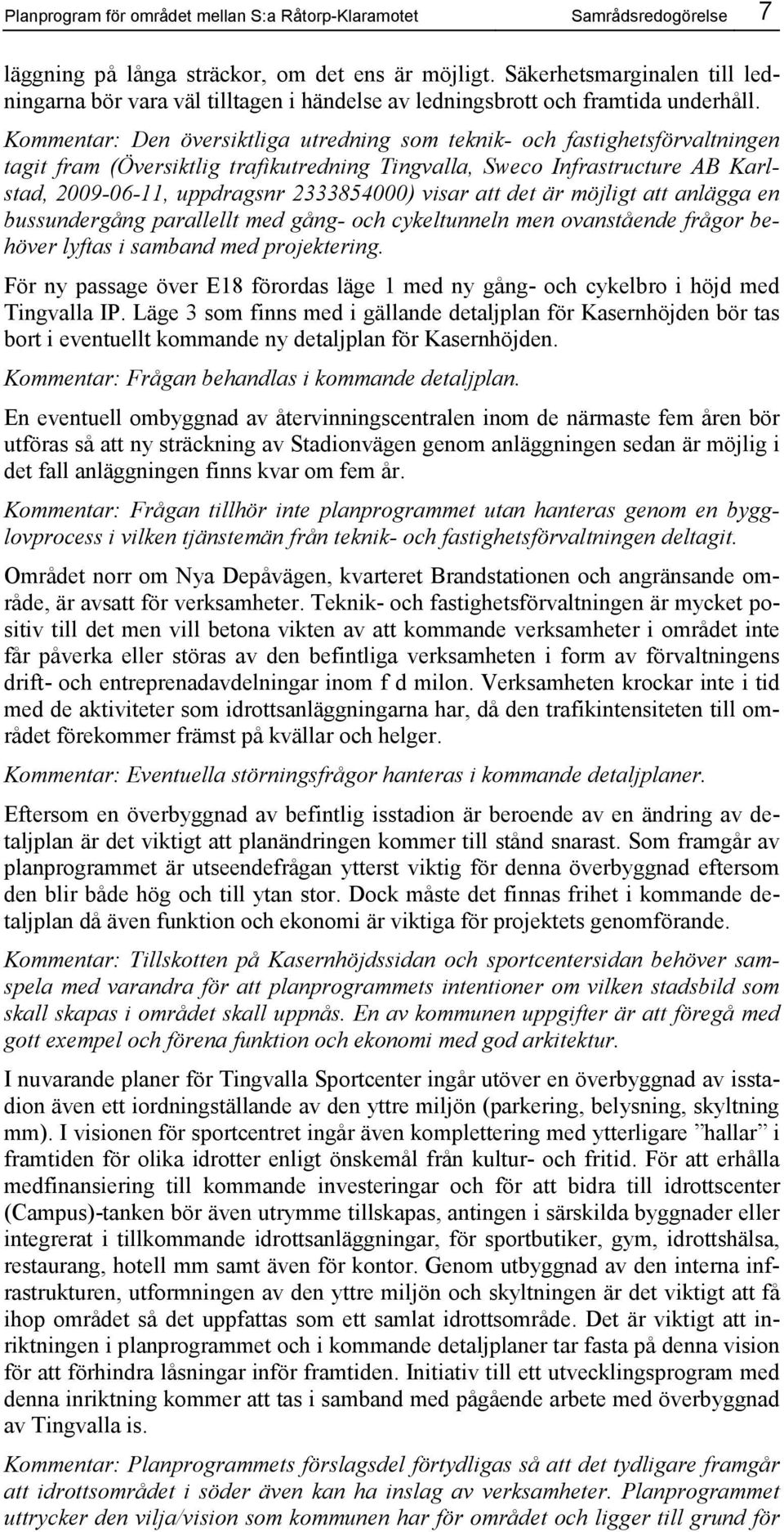 Kommentar: Den översiktliga utredning som teknik- och fastighetsförvaltningen tagit fram (Översiktlig trafikutredning Tingvalla, Sweco Infrastructure AB Karlstad, 2009-06-11, uppdragsnr 2333854000)