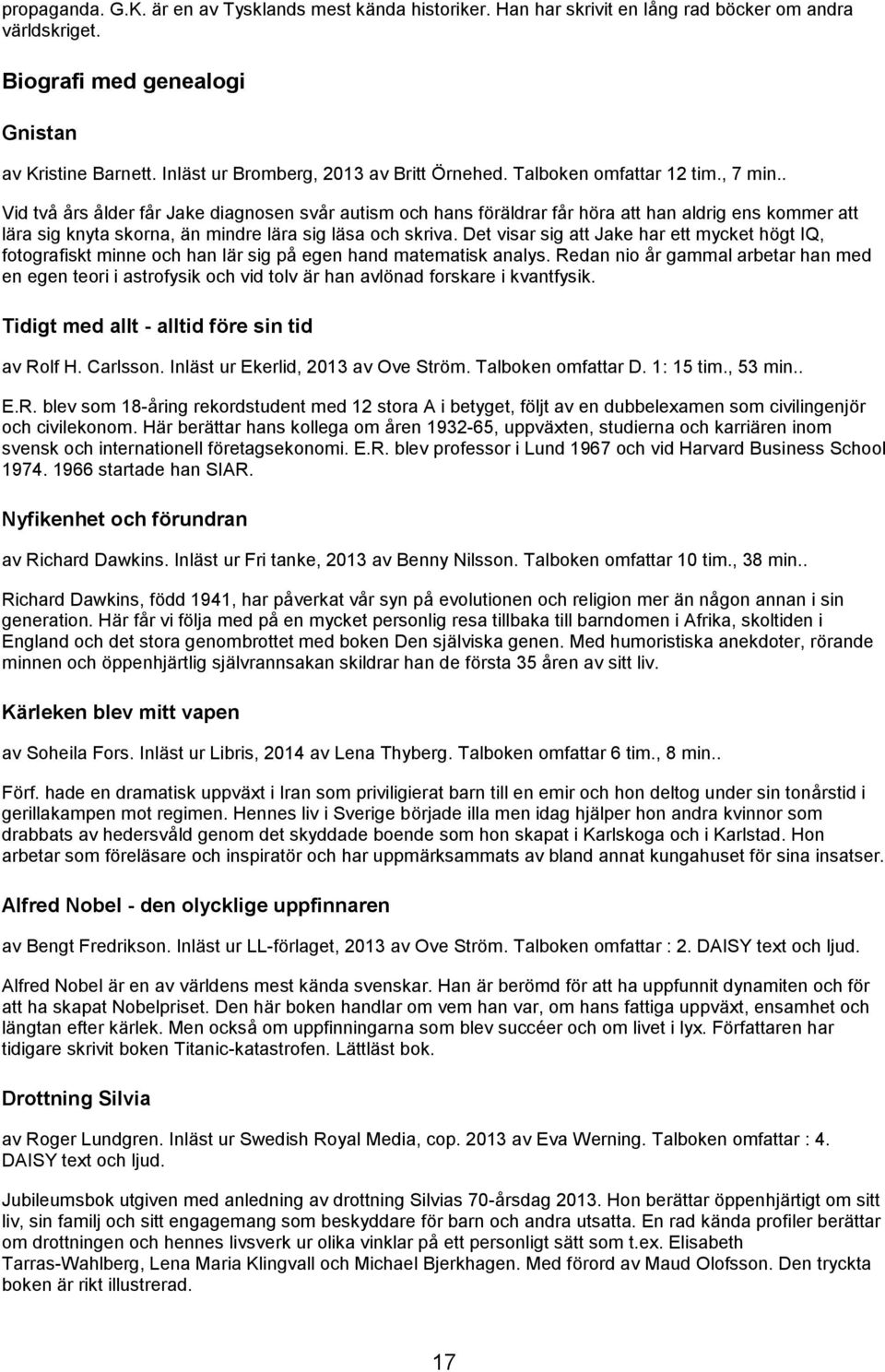 . Vid två års ålder får Jake diagnosen svår autism och hans föräldrar får höra att han aldrig ens kommer att lära sig knyta skorna, än mindre lära sig läsa och skriva.