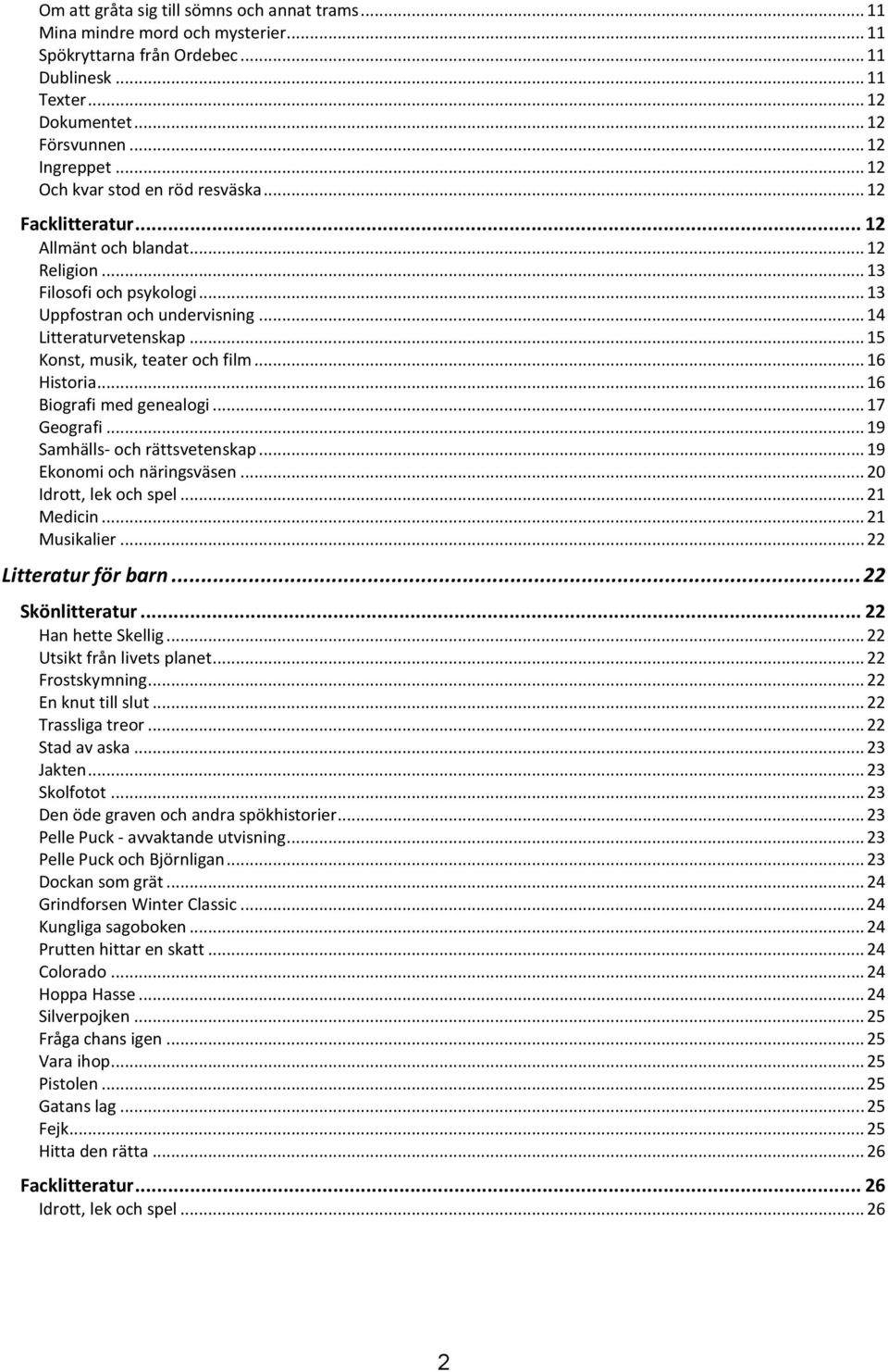 .. 15 Konst, musik, teater och film... 16 Historia... 16 Biografi med genealogi... 17 Geografi... 19 Samhälls- och rättsvetenskap... 19 Ekonomi och näringsväsen... 20 Idrott, lek och spel... 21 Medicin.