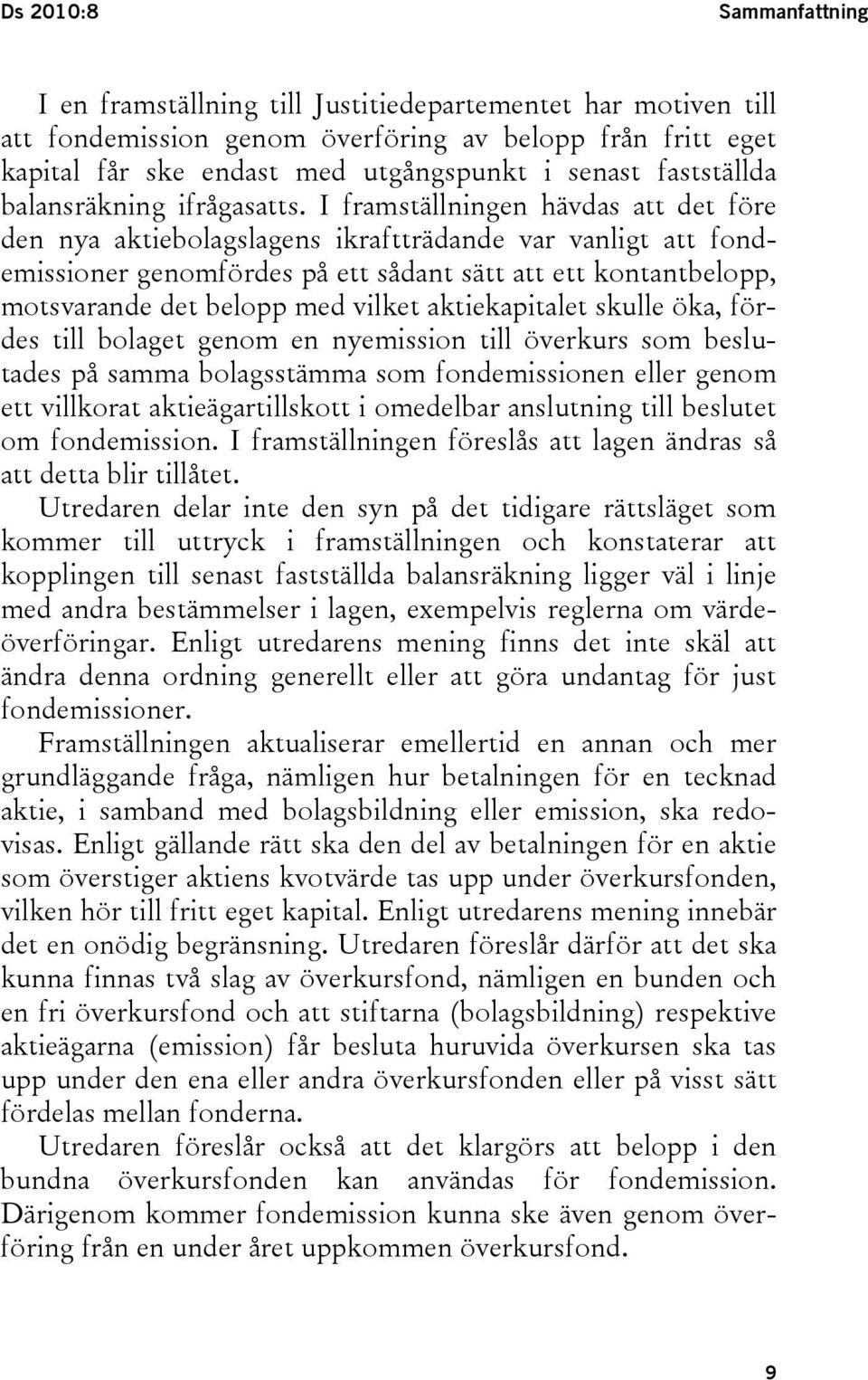 I framställningen hävdas att det före den nya aktiebolagslagens ikraftträdande var vanligt att fondemissioner genomfördes på ett sådant sätt att ett kontantbelopp, motsvarande det belopp med vilket