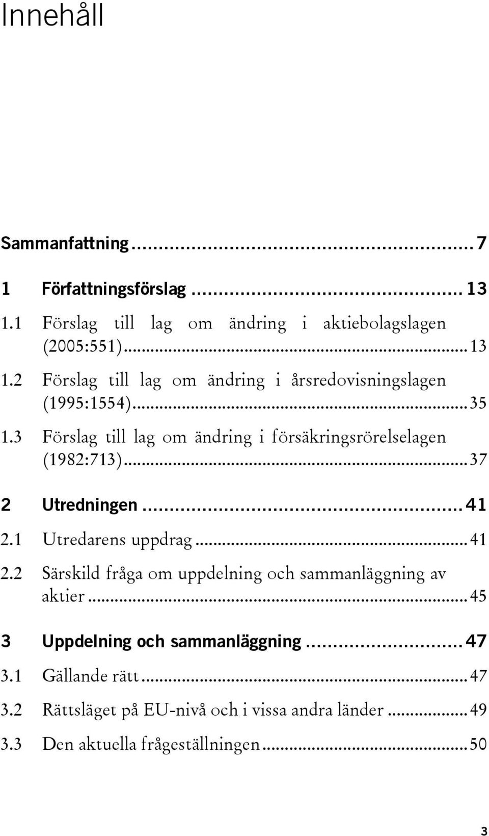 1 Utredarens uppdrag...41 2.2 Särskild fråga om uppdelning och sammanläggning av aktier...45 3 Uppdelning och sammanläggning... 47 3.