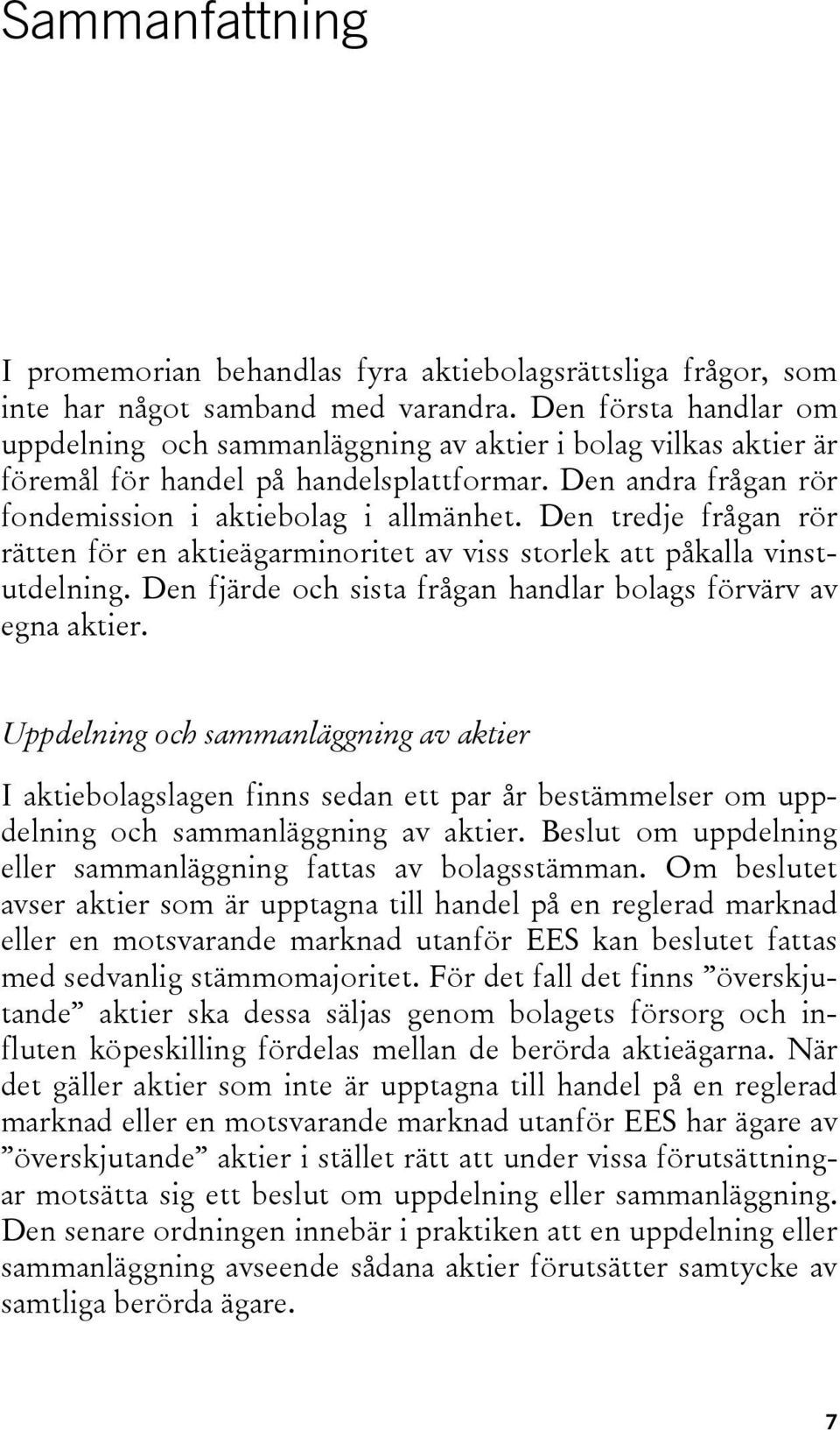 Den tredje frågan rör rätten för en aktieägarminoritet av viss storlek att påkalla vinstutdelning. Den fjärde och sista frågan handlar bolags förvärv av egna aktier.