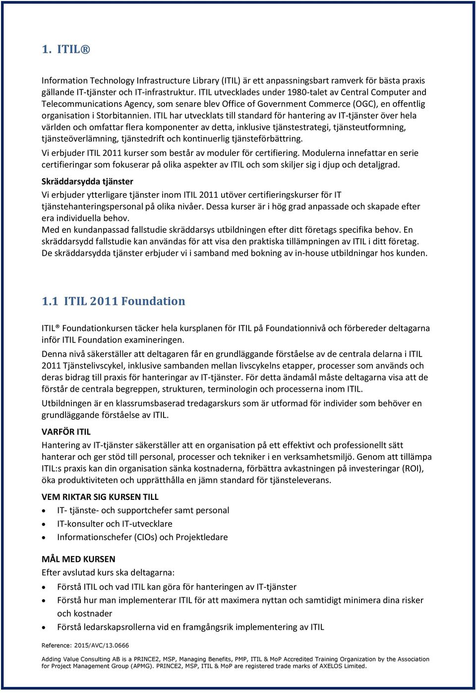 ITIL har utvecklats till standard för hantering av IT-tjänster över hela världen och omfattar flera komponenter av detta, inklusive tjänstestrategi, tjänsteutformning, tjänsteöverlämning,