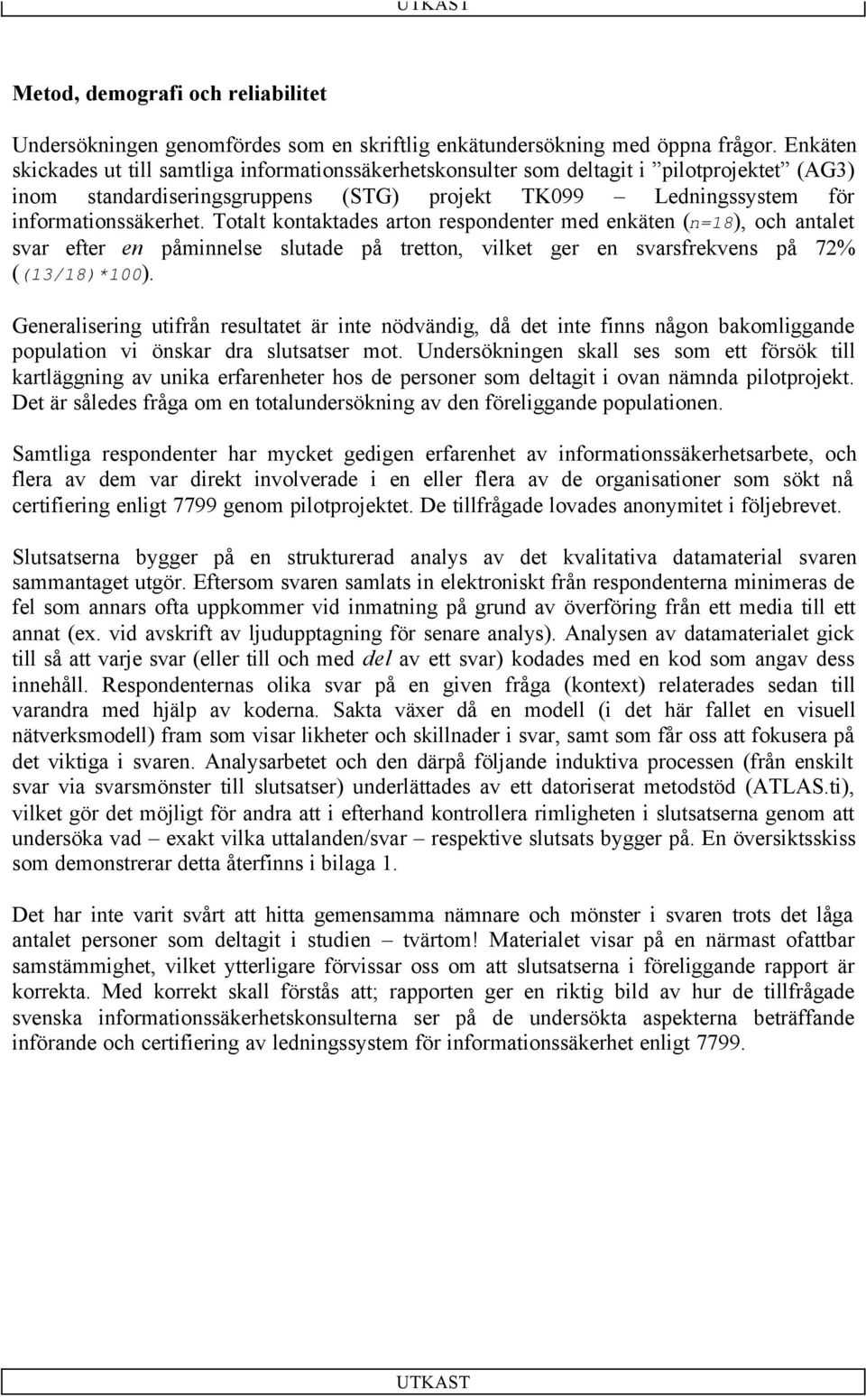 Totalt kontaktades arton respondenter med enkäten (n=18), och antalet svar efter en påminnelse slutade på tretton, vilket ger en svarsfrekvens på 72% ((13/18)*100).