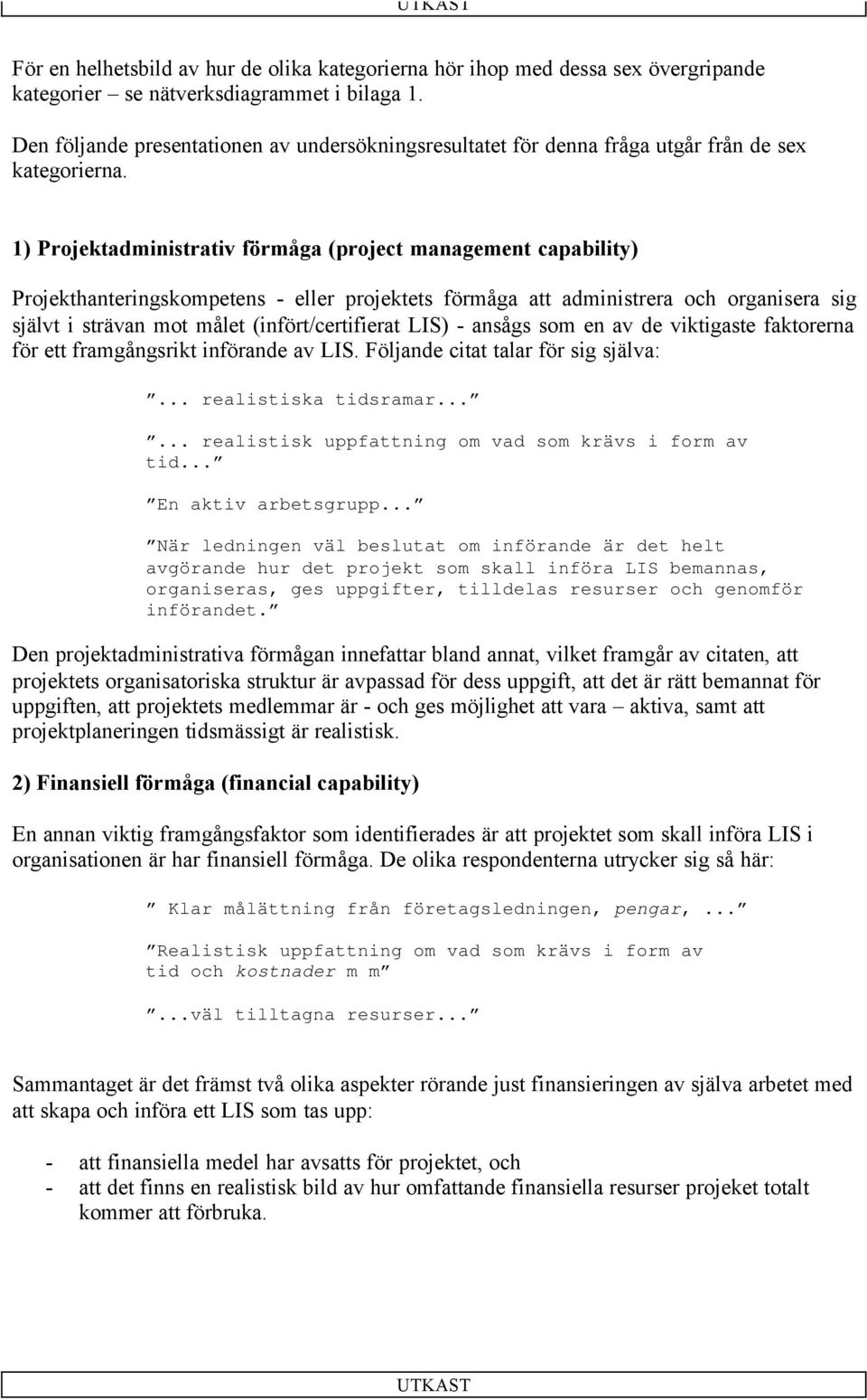 1) Projektadministrativ förmåga (project management capability) Projekthanteringskompetens - eller projektets förmåga att administrera och organisera sig självt i strävan mot målet