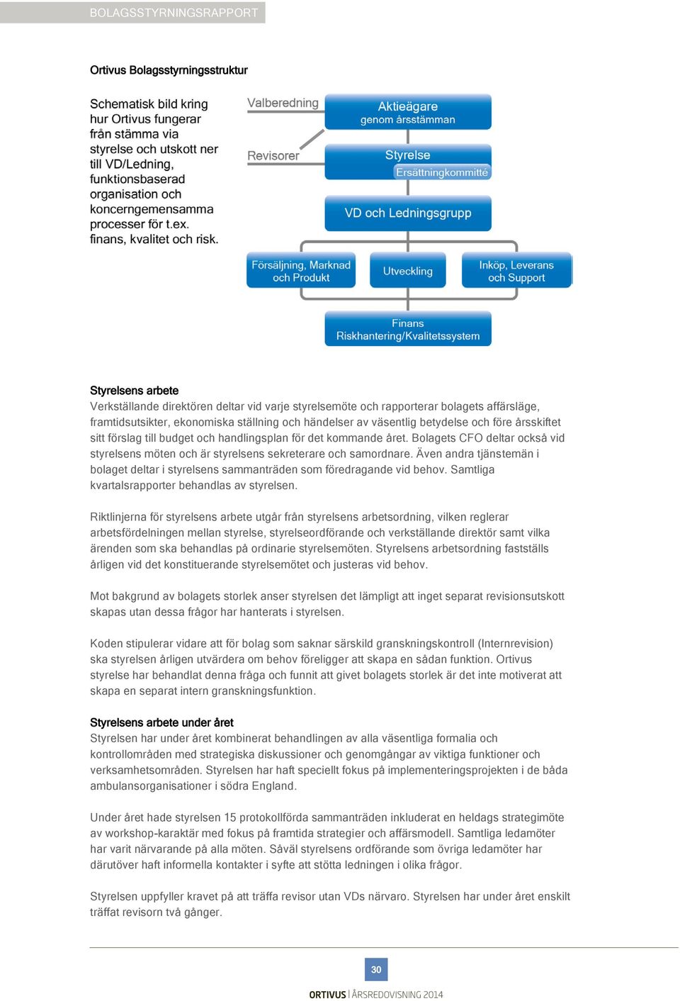 Bolagets CFO deltar också vid styrelsens möten och är styrelsens sekreterare och samordnare. Även andra tjänstemän i bolaget deltar i styrelsens sammanträden som föredragande vid behov.