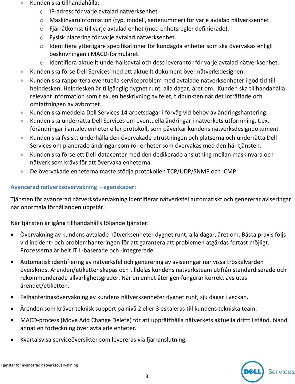 o Identifiera ytterligare specifikationer för kundägda enheter som ska övervakas enligt beskrivningen i MACD-formuläret.