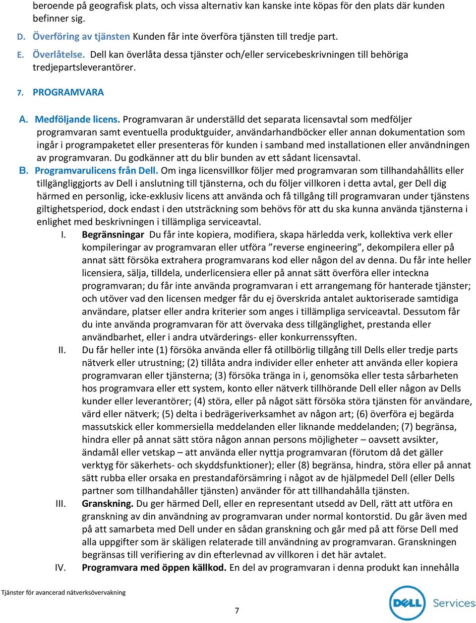 Programvaran är underställd det separata licensavtal som medföljer programvaran samt eventuella produktguider, användarhandböcker eller annan dokumentation som ingår i programpaketet eller