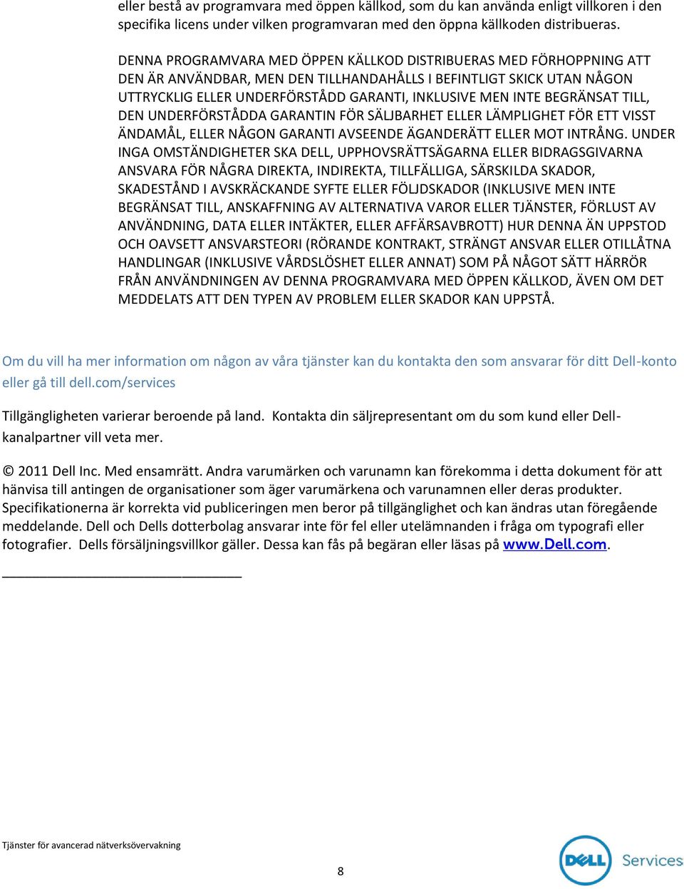 BEGRÄNSAT TILL, DEN UNDERFÖRSTÅDDA GARANTIN FÖR SÄLJBARHET ELLER LÄMPLIGHET FÖR ETT VISST ÄNDAMÅL, ELLER NÅGON GARANTI AVSEENDE ÄGANDERÄTT ELLER MOT INTRÅNG.