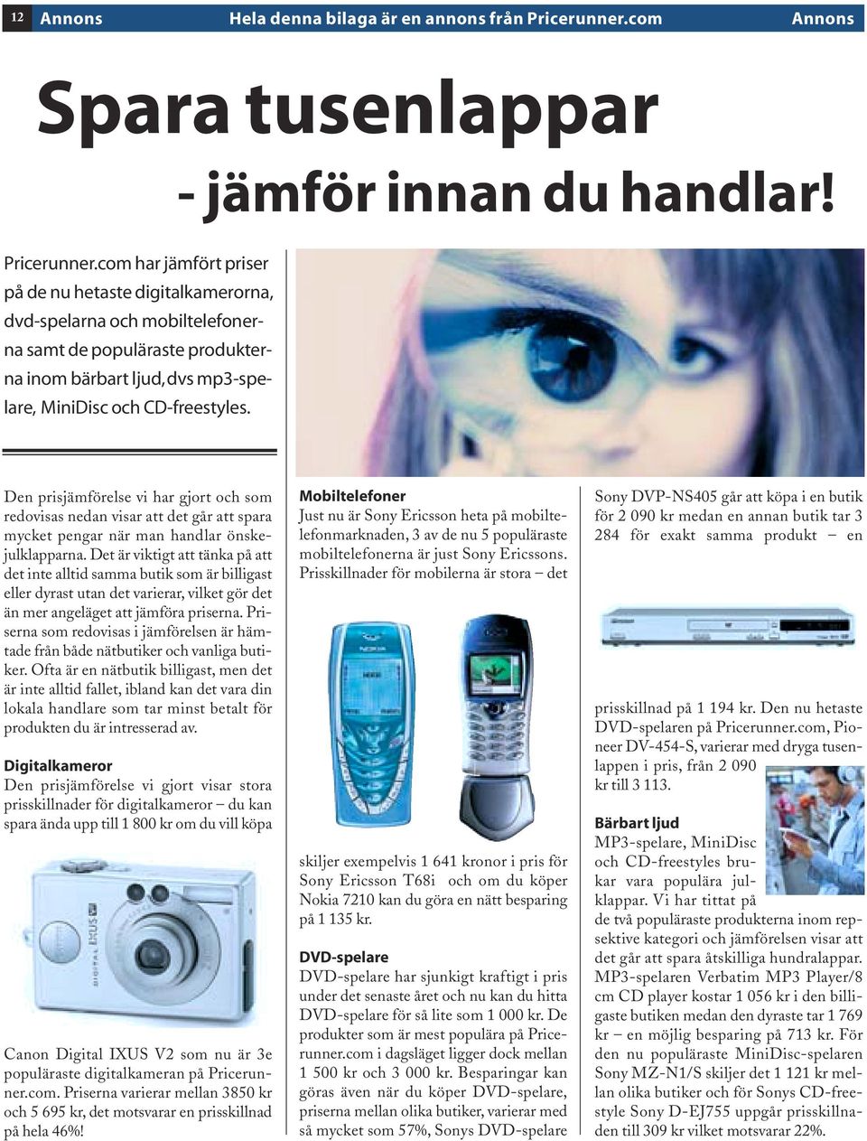 com har jämfört priser på de nu hetaste digitalkamerorna, dvd-spelarna och mobiltelefonerna samt de populäraste produkterna inom bärbart ljud,dvs mp3-spelare, MiniDisc och CD-freestyles.