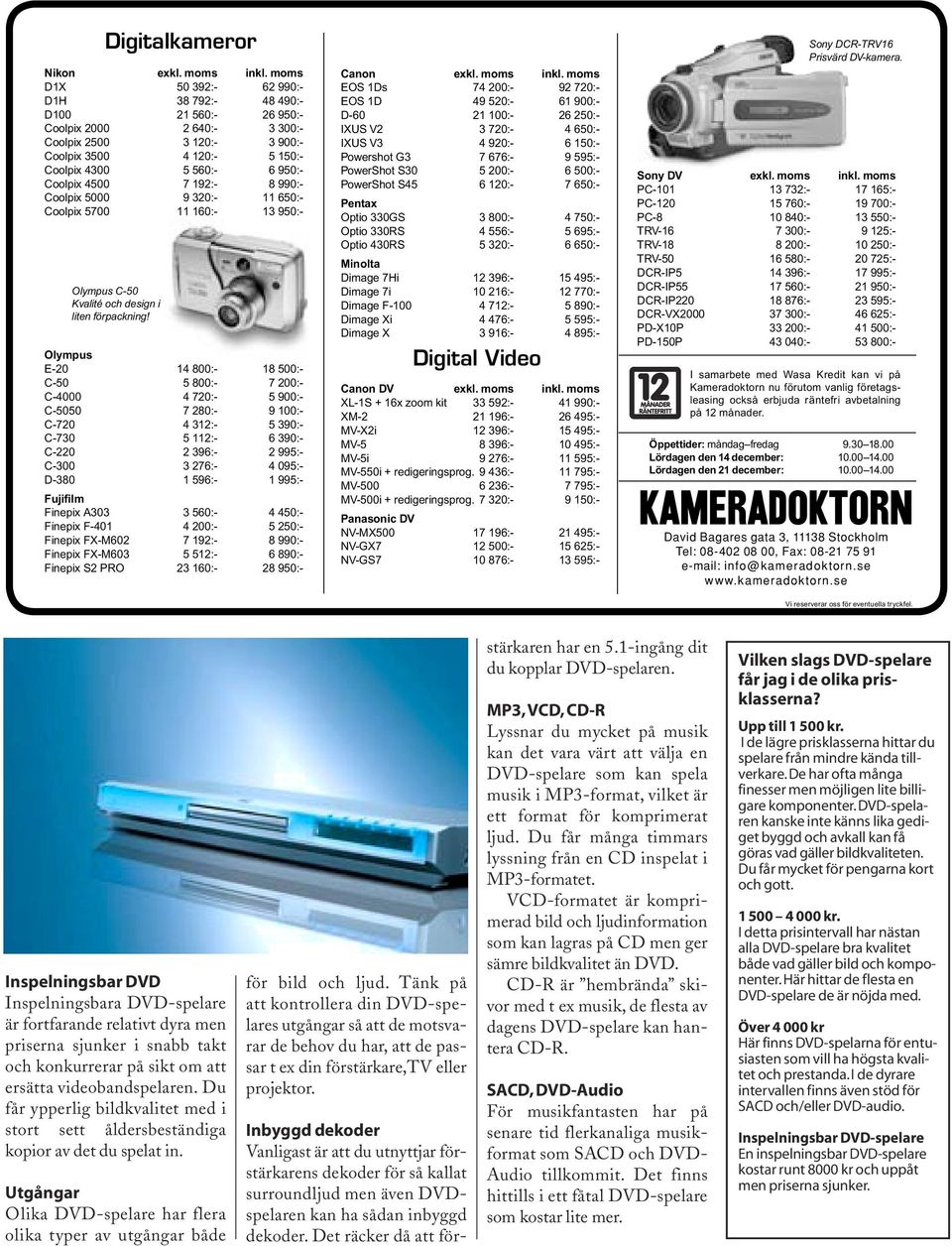 4500 7 192:- 8 990:- Coolpix 5000 9 320:- 11 650:- Coolpix 5700 11 160:- 13 950:- Olympus C-50 Kvalité och design i liten förpackning!