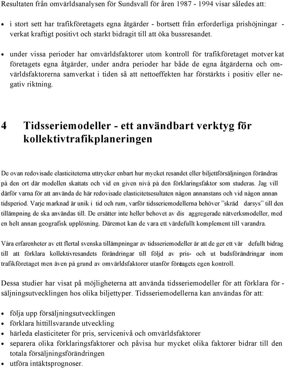 under vissa perioder har omvärldsfaktorer utom kontroll för trafikföretaget motver kat företagets egna åtgärder, under andra perioder har både de egna åtgärderna och omvärldsfaktorerna samverkat i