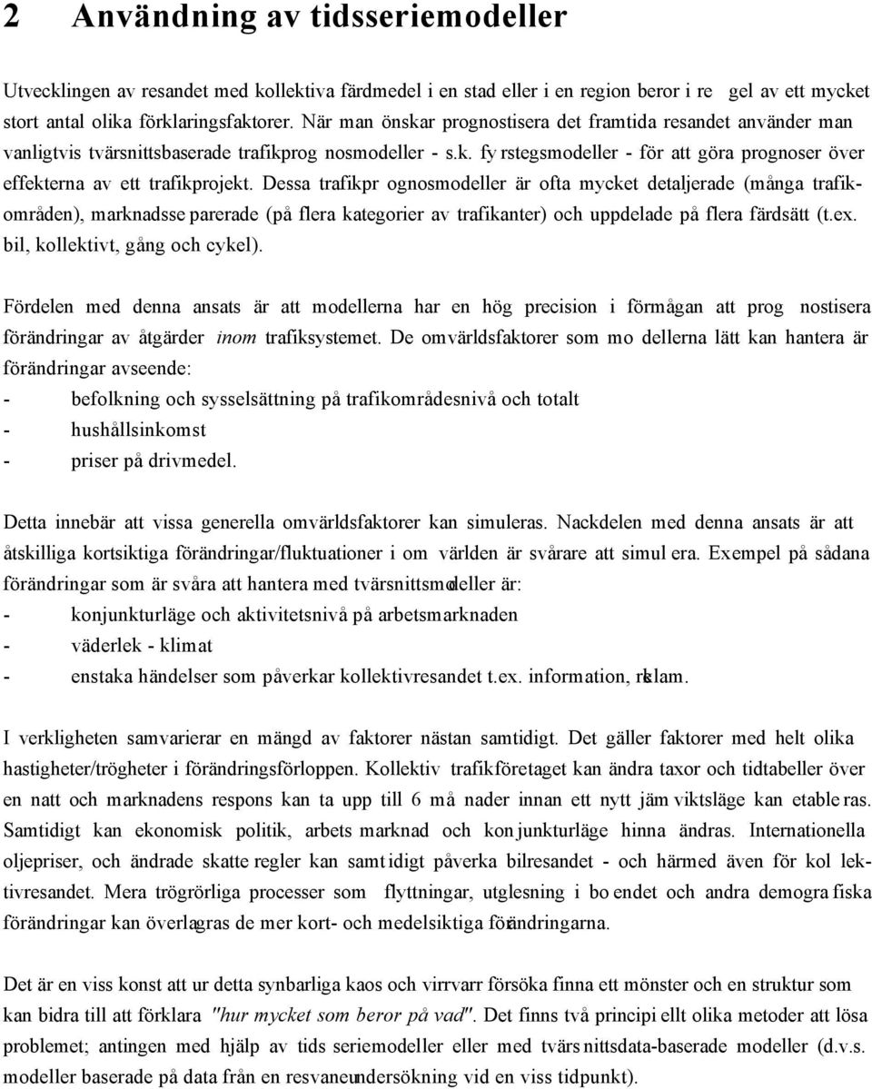 Dessa trafikpr ognosmodeller är ofta mycket detaljerade (många trafikområden), marknadsse parerade (på flera kategorier av trafikanter) och uppdelade på flera färdsätt (t.ex.