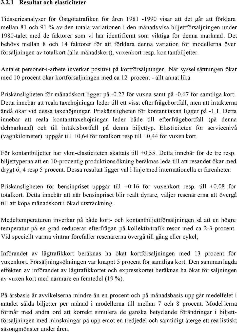 Det behövs mellan 8 och 14 faktorer för att förklara denna variation för modellerna över försäljningen av totalkort (alla månadskort), vuxenkort resp. kon tantbiljetter.