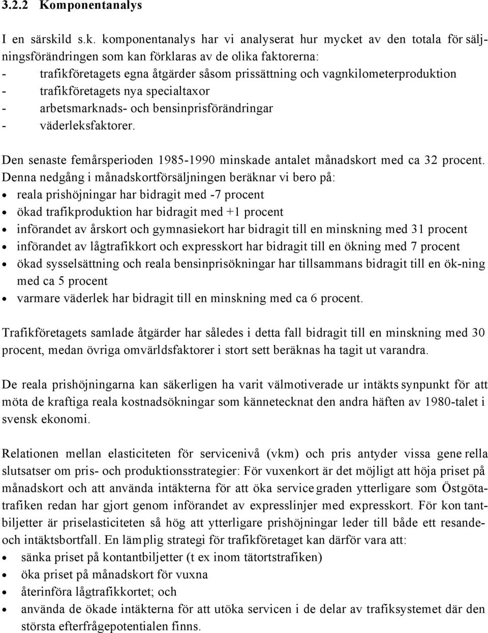 komponentanalys har vi analyserat hur mycket av den totala för säljningsförändringen som kan förklaras av de olika faktorerna: - trafikföretagets egna åtgärder såsom prissättning och