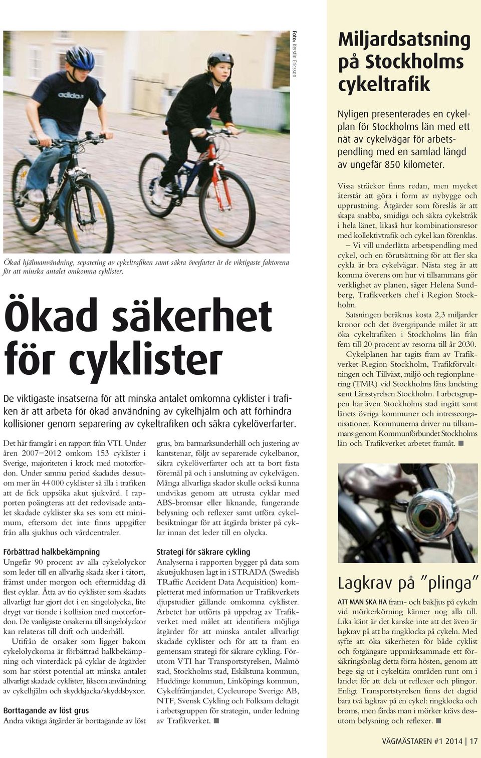 Ökad säkerhet för cyklister De viktigaste insatserna för att minska antalet omkomna cyklister i trafiken är att arbeta för ökad användning av cykelhjälm och att förhindra kollisioner genom separering