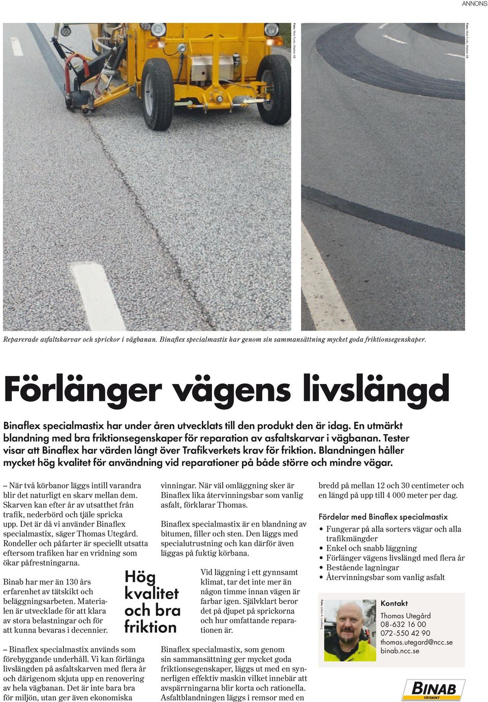 Tester visar att inaflex har värden långt över Trafikverkets krav för friktion. landningen håller mycket hög kvalitet för användning vid reparationer på både större och mindre vägar.