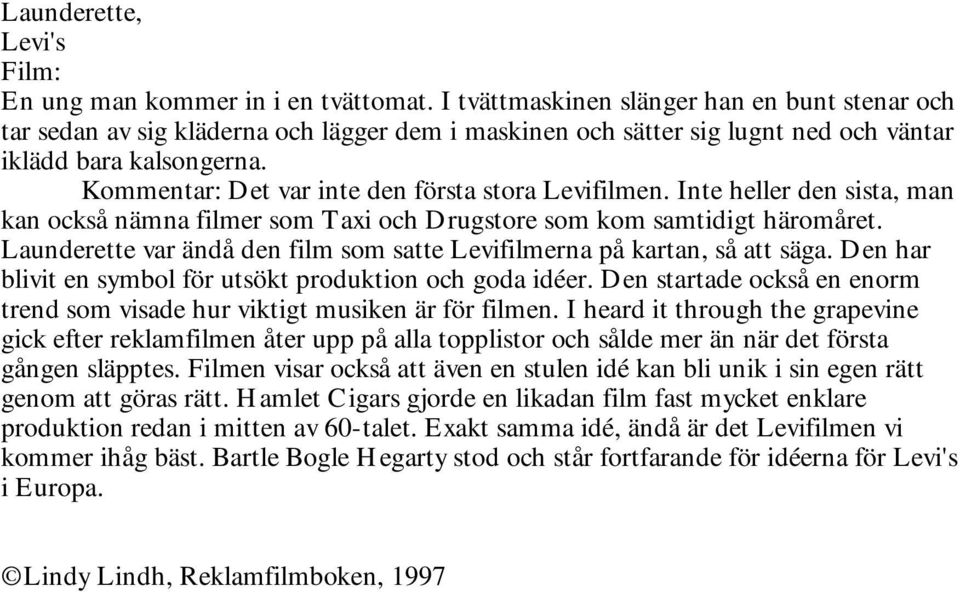 Kommentar: Det var inte den första stora Levifilmen. Inte heller den sista, man kan också nämna filmer som Taxi och Drugstore som kom samtidigt häromåret.