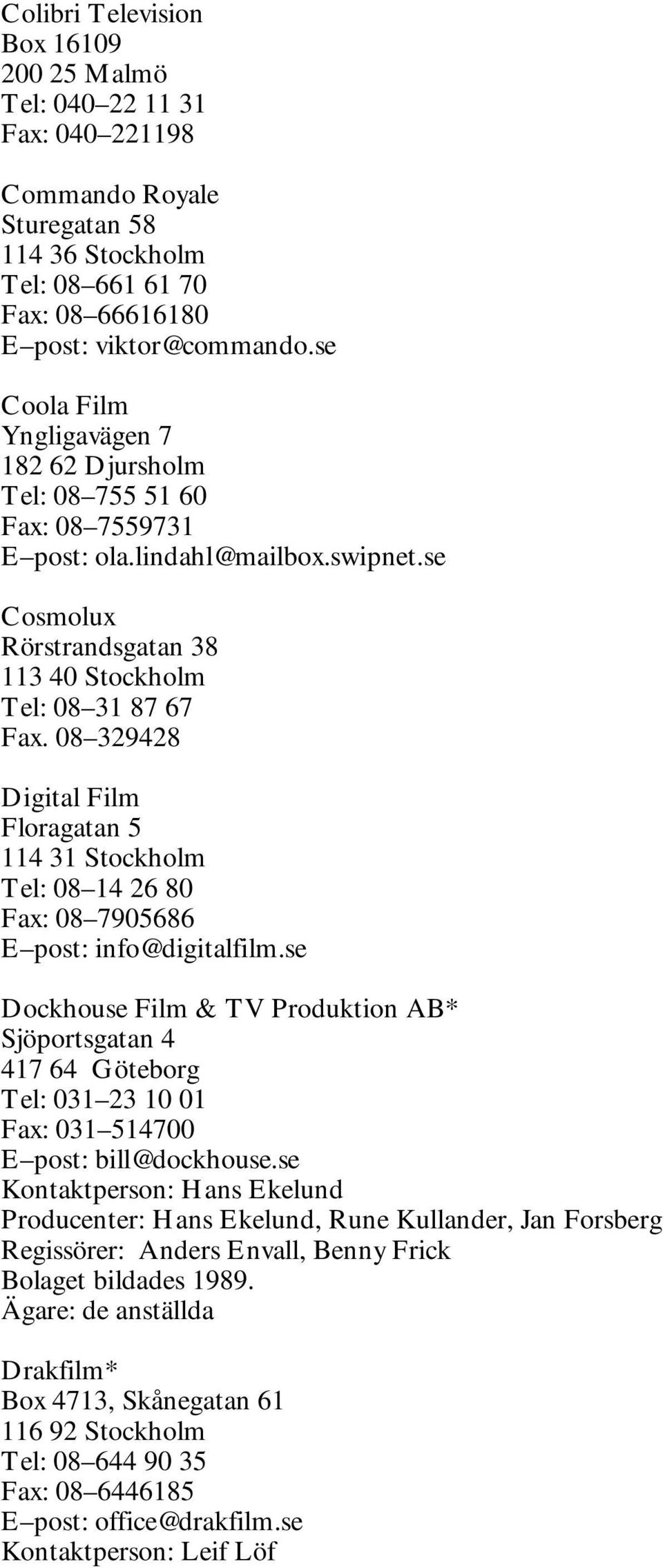 08 329428 Digital Film Floragatan 5 114 31 Stockholm Tel: 08 14 26 80 Fax: 08 7905686 E post: info@digitalfilm.