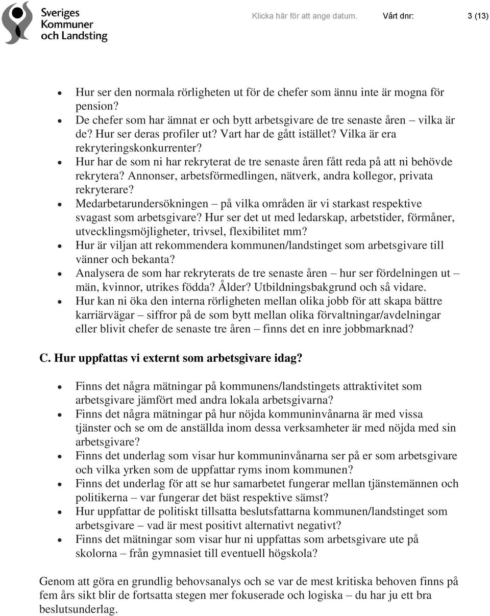 Hur har de som ni har rekryterat de tre senaste åren fått reda på att ni behövde rekrytera? Annonser, arbetsförmedlingen, nätverk, andra kollegor, privata rekryterare?