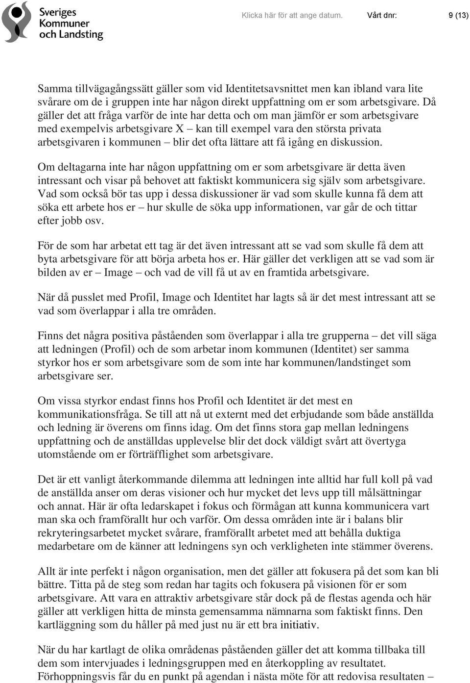 Då gäller det att fråga varför de inte har detta och om man jämför er som arbetsgivare med exempelvis arbetsgivare X kan till exempel vara den största privata arbetsgivaren i kommunen blir det ofta