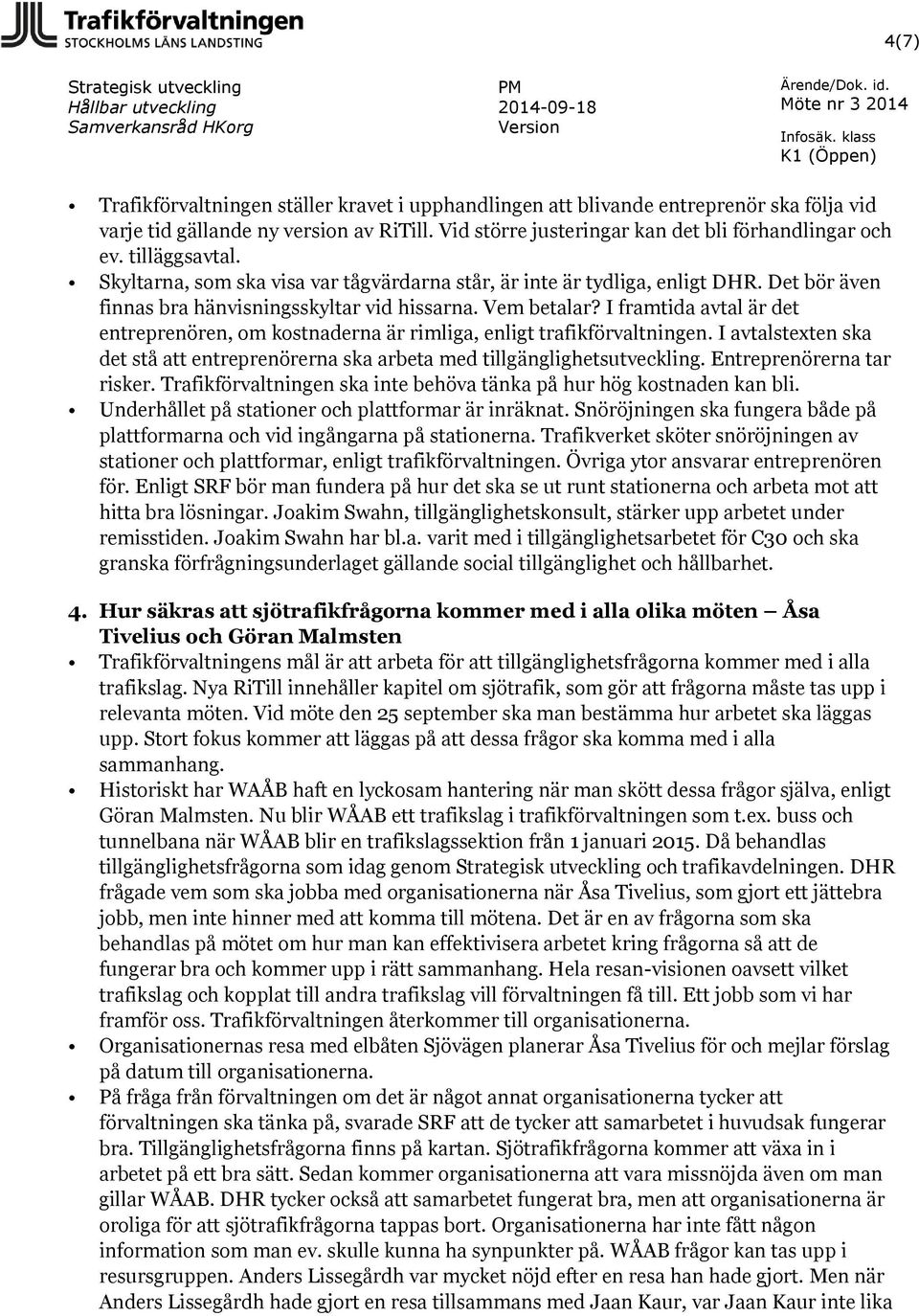 I framtida avtal är det entreprenören, om kostnaderna är rimliga, enligt trafikförvaltningen. I avtalstexten ska det stå att entreprenörerna ska arbeta med tillgänglighetsutveckling.