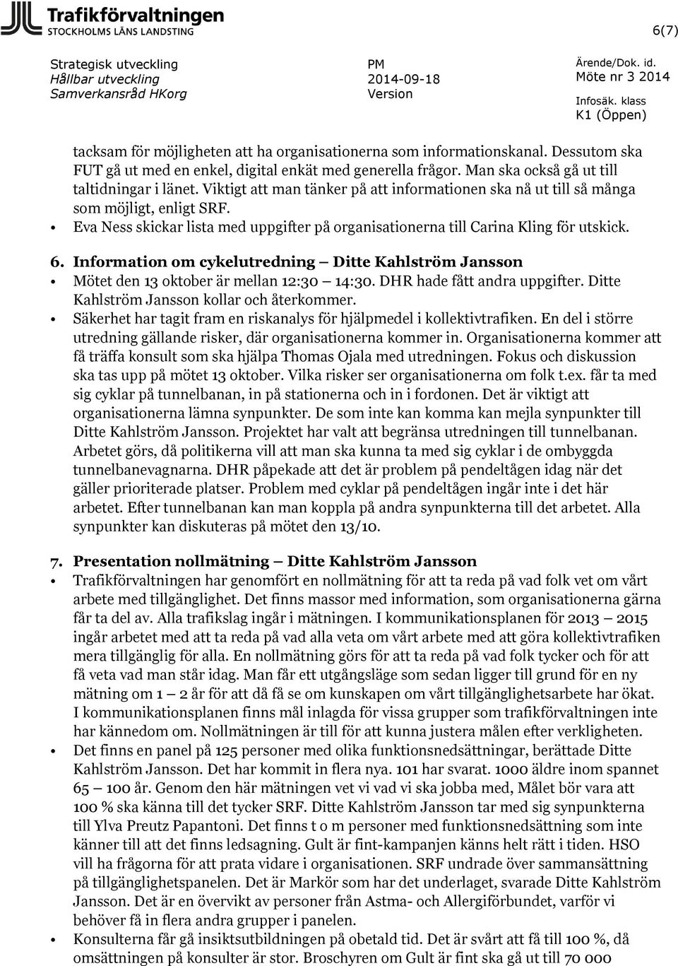 Information om cykelutredning Ditte Kahlström Jansson Mötet den 13 oktober är mellan 12:30 14:30. DHR hade fått andra uppgifter. Ditte Kahlström Jansson kollar och återkommer.