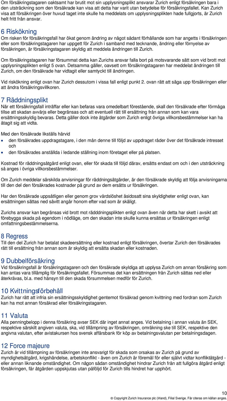 6 Riskökning Om risken för försäkringsfall har ökat genom ändring av något sådant förhållande som har angetts i försäkringen eller som försäkringstagaren har uppgett för Zurich i samband med