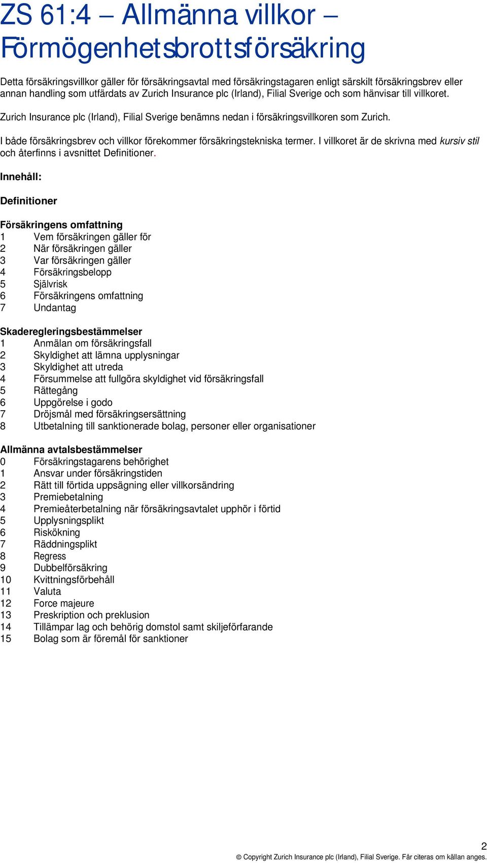 I både försäkringsbrev och villkor förekommer försäkringstekniska termer. I villkoret är de skrivna med kursiv stil och återfinns i avsnittet Definitioner.