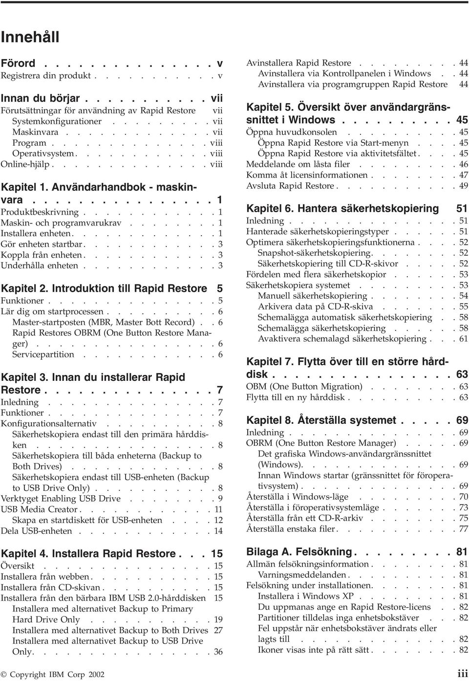 ........... 1 Maskin- och programvarukrav........ 1 Installera enheten............. 1 Gör enheten startbar............ 3 Koppla från enheten............ 3 Underhålla enheten............ 3 Kapitel 2.