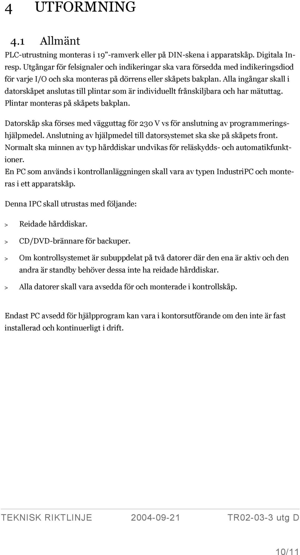 Alla ingångar skall i datorskåpet anslutas till plintar som är individuellt frånskiljbara och har mätuttag. Plintar monteras på skåpets bakplan.