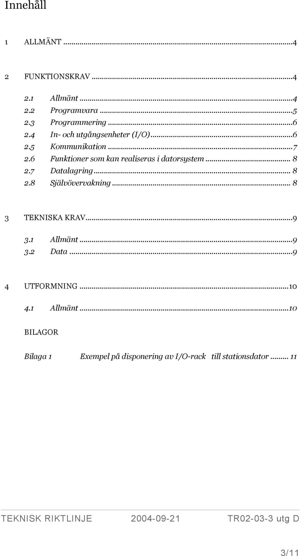 .. 8 2.7 Datalagring... 8 2.8 Självövervakning... 8 3 TEKNISKA KRAV... 9 3.1 Allmänt... 9 3.2 Data.